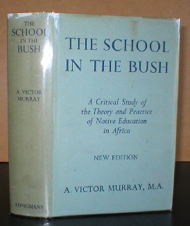 Image for The School in the Bush - A Critical Study of the Theory & Practice of Native Education in Africa. With a Foreword by Sir Percy Nunn.