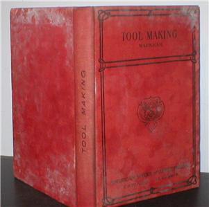 Image for Tool Making. A manual of Practical Instruction in the Art of Making Tools, with Many Hints on the Solution of Problems Calling for Ingenuity and Mechanical Skill in the Devising of Special Means to Special Ends.