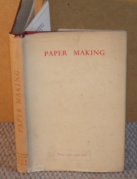 Image for Paper Making. A General Account of its History, Processes, and Applications. Prepared under the Direction of the Education Committeeof the Technical Section of the British Paper and Board Makers’ Association (Incorporated).