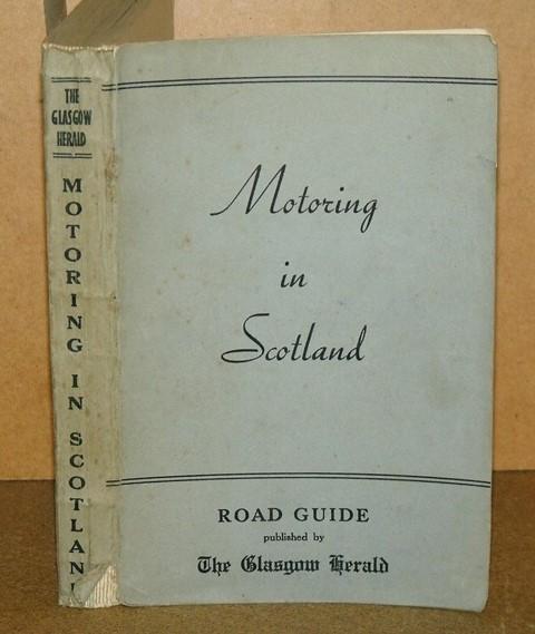 Image for Motor Touring in Scotland. Illustrated with Road-Maps, Indexed on General Map, and accompanied with suggested series of extended Tours. Also Guide to the Border for Visitors approaching from England and Wales. Reprinted from the Glasgow Herald and since revised and amplified. Eighth Edition, 1953.