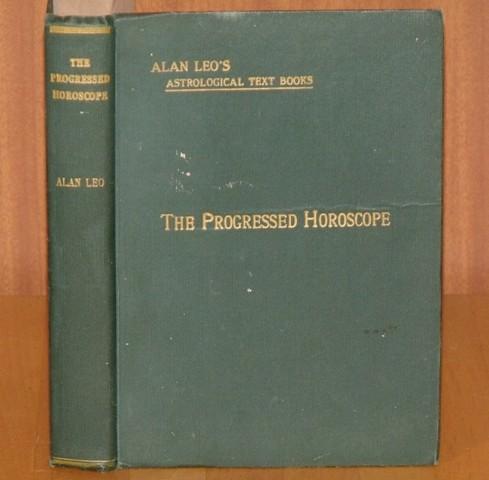 Image for The Progressed Horoscope. A sequel to The Art of Synthesis wherein the Progression of the Horoscope is exhaustively considered, both in principle and practice including also a full delineation of every possible Progressed Aspect, with its Influence on Character and Destiny, the effects of Transits, etc. To which is added A Complete Treatise on Primary Directions. Fifth Edition. “Astrology for All” Series - Vol V.